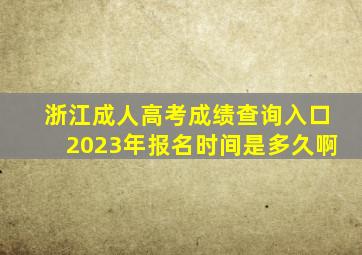 浙江成人高考成绩查询入口2023年报名时间是多久啊