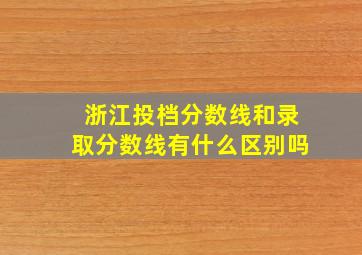 浙江投档分数线和录取分数线有什么区别吗