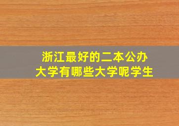 浙江最好的二本公办大学有哪些大学呢学生