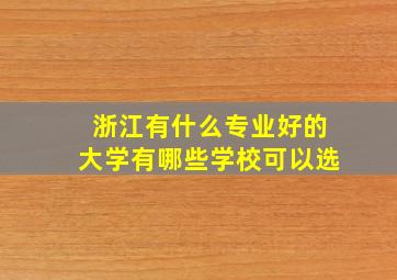 浙江有什么专业好的大学有哪些学校可以选