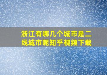 浙江有哪几个城市是二线城市呢知乎视频下载