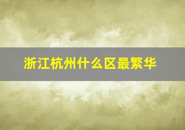 浙江杭州什么区最繁华