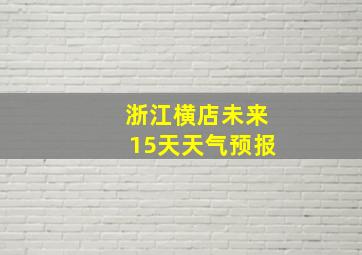 浙江横店未来15天天气预报