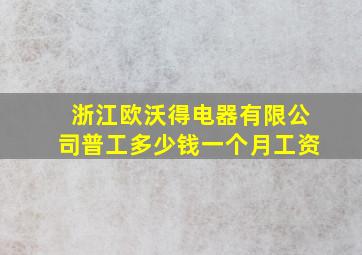 浙江欧沃得电器有限公司普工多少钱一个月工资