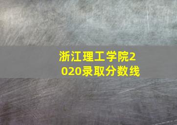 浙江理工学院2020录取分数线