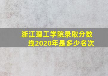 浙江理工学院录取分数线2020年是多少名次