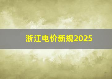 浙江电价新规2025