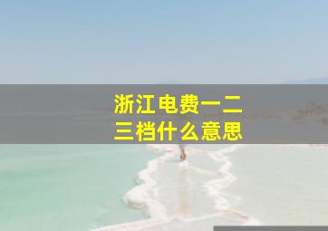 浙江电费一二三档什么意思