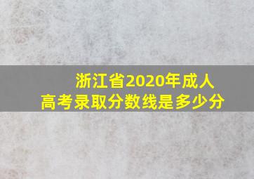 浙江省2020年成人高考录取分数线是多少分