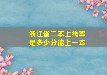 浙江省二本上线率是多少分能上一本