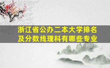 浙江省公办二本大学排名及分数线理科有哪些专业