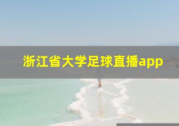 浙江省大学足球直播app