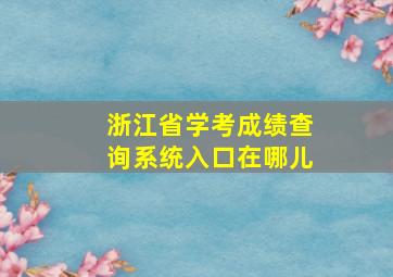 浙江省学考成绩查询系统入口在哪儿