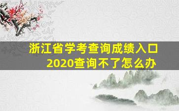 浙江省学考查询成绩入口2020查询不了怎么办