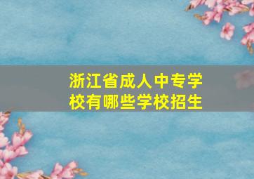 浙江省成人中专学校有哪些学校招生