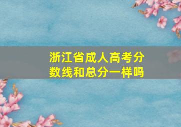 浙江省成人高考分数线和总分一样吗