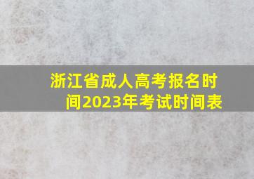 浙江省成人高考报名时间2023年考试时间表