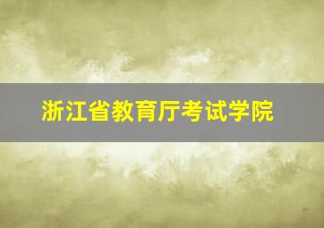 浙江省教育厅考试学院