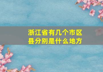 浙江省有几个市区县分别是什么地方