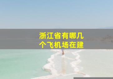 浙江省有哪几个飞机场在建