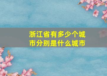 浙江省有多少个城市分别是什么城市