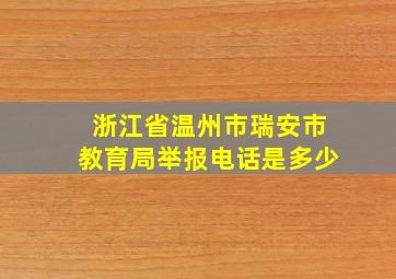 浙江省温州市瑞安市教育局举报电话是多少