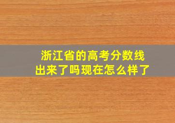 浙江省的高考分数线出来了吗现在怎么样了