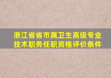 浙江省省市属卫生高级专业技术职务任职资格评价条件