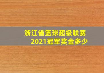 浙江省篮球超级联赛2021冠军奖金多少