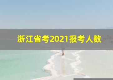 浙江省考2021报考人数