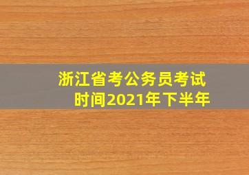 浙江省考公务员考试时间2021年下半年