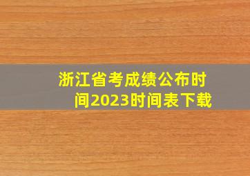 浙江省考成绩公布时间2023时间表下载