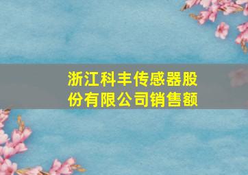 浙江科丰传感器股份有限公司销售额