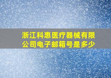 浙江科惠医疗器械有限公司电子邮箱号是多少