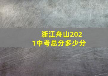 浙江舟山2021中考总分多少分