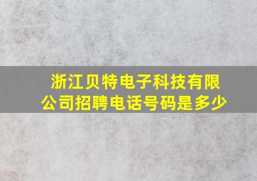 浙江贝特电子科技有限公司招聘电话号码是多少