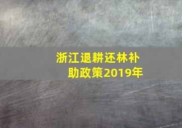 浙江退耕还林补助政策2019年