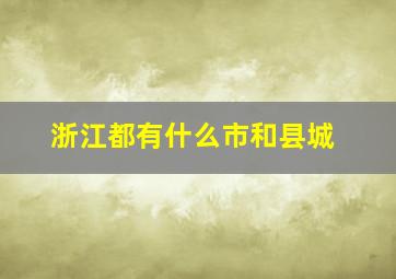 浙江都有什么市和县城