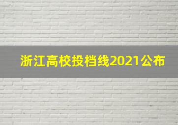 浙江高校投档线2021公布