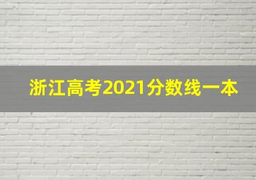 浙江高考2021分数线一本