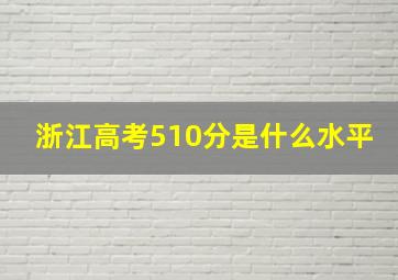 浙江高考510分是什么水平