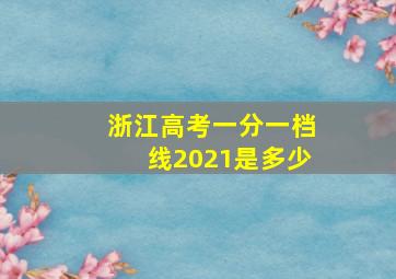 浙江高考一分一档线2021是多少