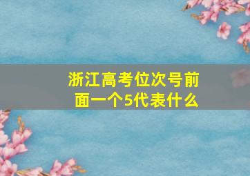 浙江高考位次号前面一个5代表什么