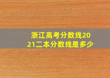 浙江高考分数线2021二本分数线是多少