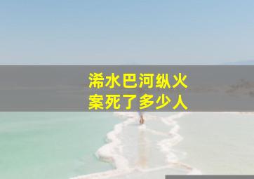 浠水巴河纵火案死了多少人