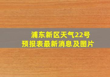 浦东新区天气22号预报表最新消息及图片