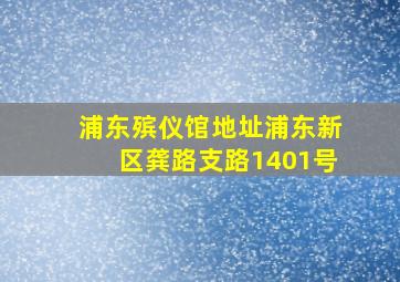 浦东殡仪馆地址浦东新区龚路支路1401号