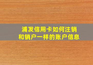 浦发信用卡如何注销和销户一样的账户信息