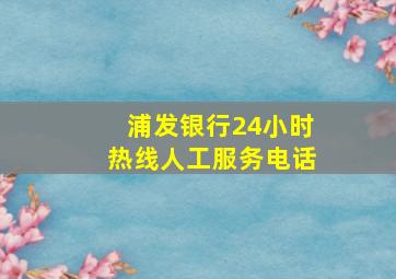 浦发银行24小时热线人工服务电话