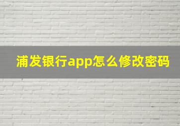 浦发银行app怎么修改密码